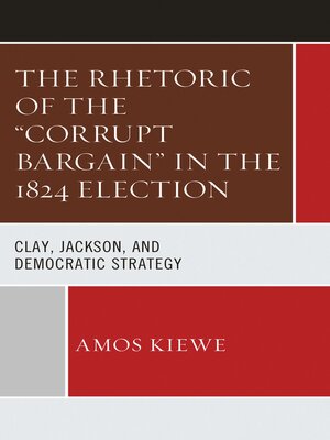 cover image of The Rhetoric of the "Corrupt Bargain" in the 1824 Election